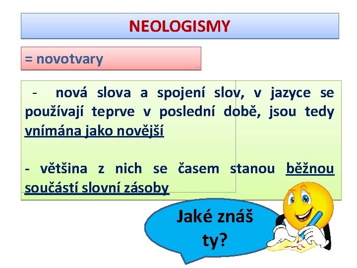 NEOLOGISMY = novotvary - nová slova a spojení slov, v jazyce se používají teprve