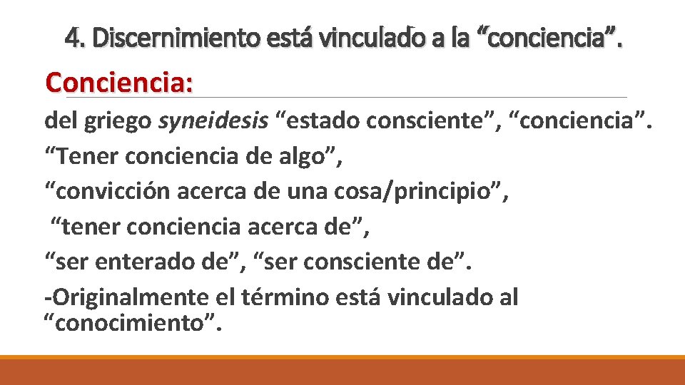 4. Discernimiento está vinculado a la “conciencia”. Conciencia: del griego syneidesis “estado consciente”, “conciencia”.