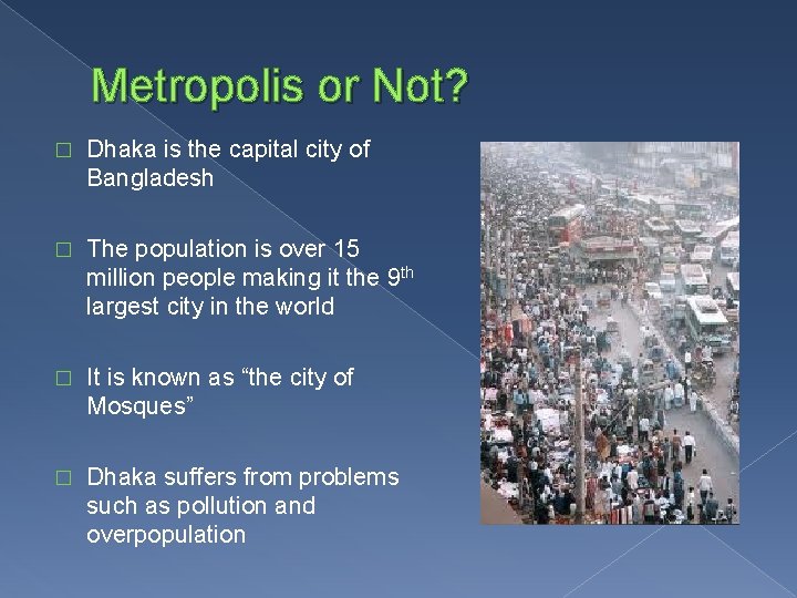 Metropolis or Not? � Dhaka is the capital city of Bangladesh � The population