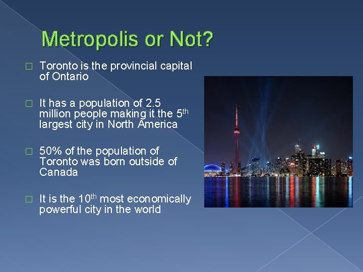 Metropolis or Not? � Toronto is the provincial capital of Ontario � It has
