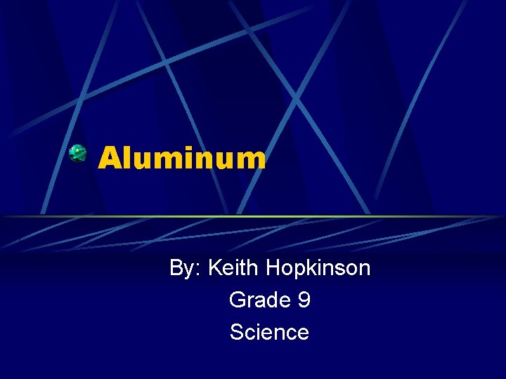 Aluminum By: Keith Hopkinson Grade 9 Science 