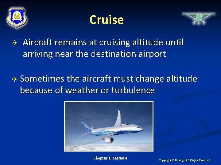 Cruise Aircraft remains at cruising altitude until arriving near the destination airport Sometimes the