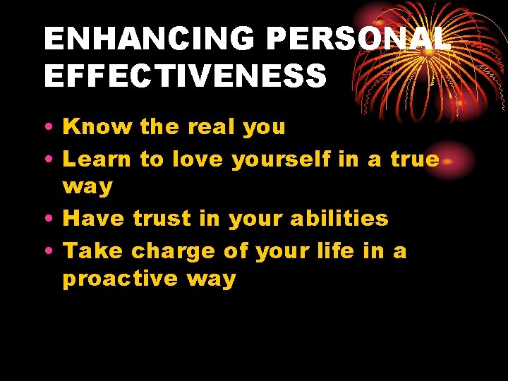 ENHANCING PERSONAL EFFECTIVENESS • Know the real you • Learn to love yourself in ENHANCING PERSONAL EFFECTIVENESS • Know the real you • Learn to love yourself in