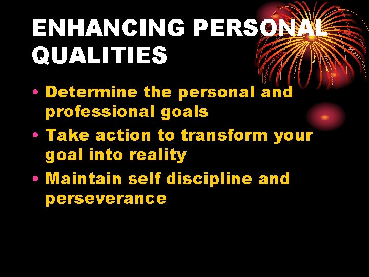 ENHANCING PERSONAL QUALITIES • Determine the personal and professional goals • Take action to