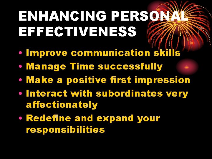 ENHANCING PERSONAL EFFECTIVENESS • • Improve communication skills Manage Time successfully Make a positive