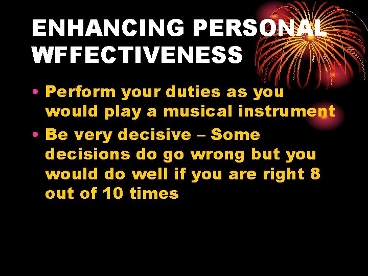 ENHANCING PERSONAL WFFECTIVENESS • Perform your duties as you would play a musical instrument