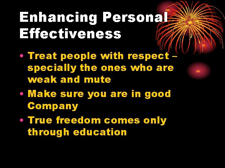 Enhancing Personal Effectiveness • Treat people with respect – specially the ones who are