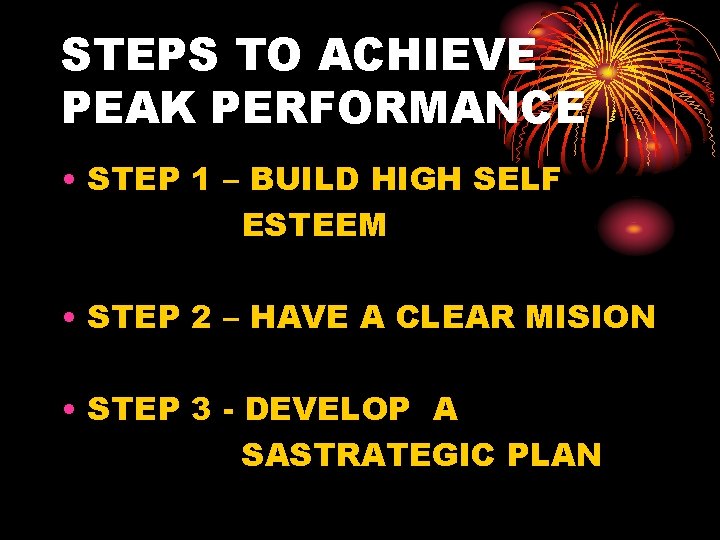 STEPS TO ACHIEVE PEAK PERFORMANCE • STEP 1 – BUILD HIGH SELF ESTEEM •