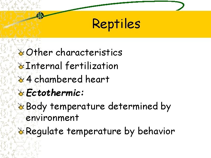 Reptiles Other characteristics Internal fertilization 4 chambered heart Ectothermic: Body temperature determined by environment Reptiles Other characteristics Internal fertilization 4 chambered heart Ectothermic: Body temperature determined by environment