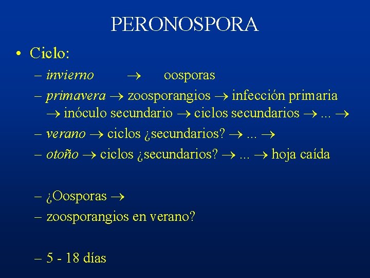 PERONOSPORA • Ciclo: – invierno oosporas – primavera zoosporangios infección primaria inóculo secundario ciclos