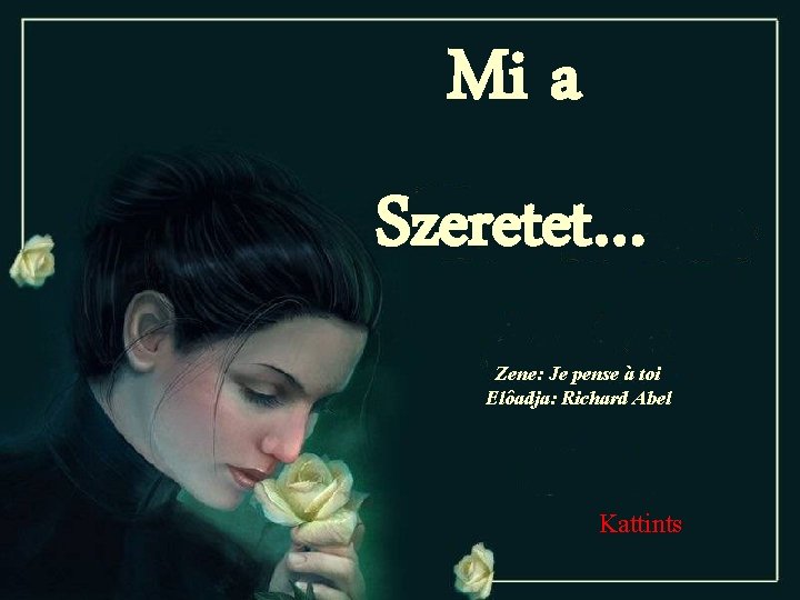 Mi a Szeretet… Zene: Je pense à toi Elôadja: Richard Abel Kattints 