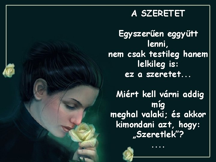 A SZERETET Egyszerűen eggyütt lenni, nem csak testileg hanem lelkileg is: ez a szeretet.