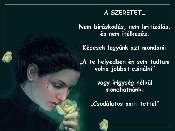 A SZERETET… Nem bíráskodás, nem kritizálás, és nem ítélkezés. Képesek legyünk azt mondani: „A