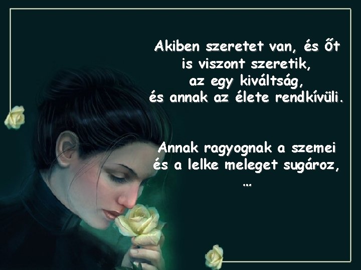 Akiben szeretet van, és őt is viszont szeretik, az egy kiváltság, és annak az