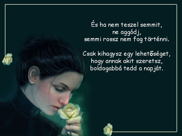 És ha nem teszel semmit, ne aggódj, semmi rossz nem fog történni. Csak kihagysz