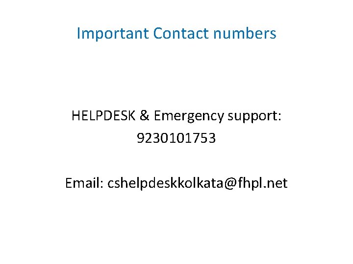 Important Contact numbers HELPDESK & Emergency support: 9230101753 Email: cshelpdeskkolkata@fhpl. net 