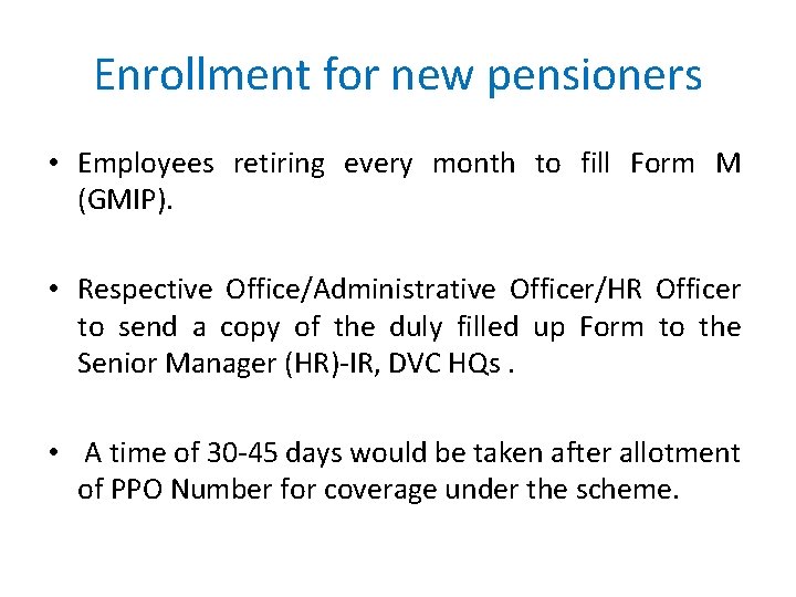 Enrollment for new pensioners • Employees retiring every month to fill Form M (GMIP).