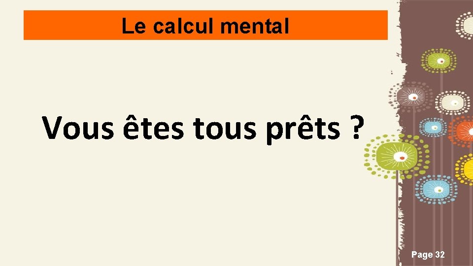 Le calcul mental Vous êtes tous prêts ? Page 32 