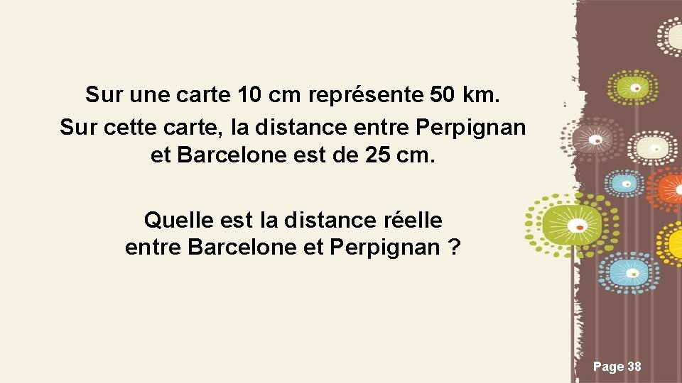 Sur une carte 10 cm représente 50 km. Sur cette carte, la distance entre