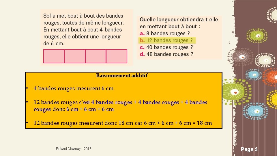 Raisonnement additif • 4 bandes rouges mesurent 6 cm • 12 bandes rouges c’est