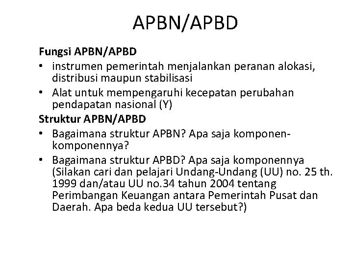 APBN/APBD Fungsi APBN/APBD • instrumen pemerintah menjalankan peranan alokasi, distribusi maupun stabilisasi • Alat