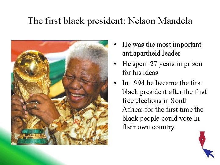 The first black president: Nelson Mandela • He was the most important antiapartheid leader