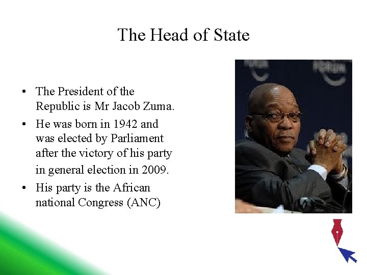 The Head of State • The President of the Republic is Mr Jacob Zuma.