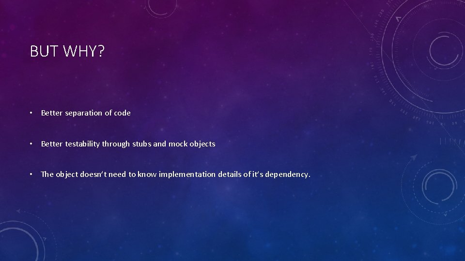 BUT WHY? • Better separation of code • Better testability through stubs and mock