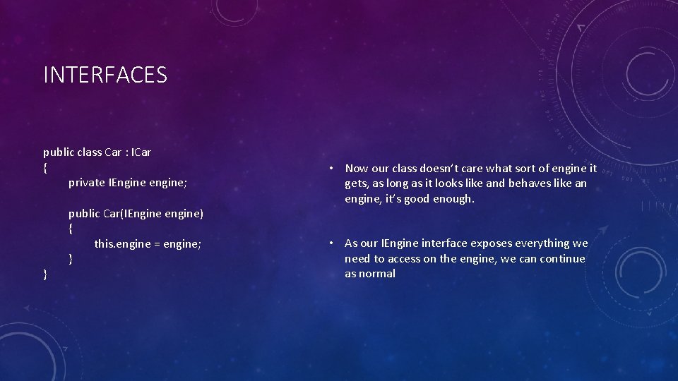 INTERFACES public class Car : ICar { private IEngine engine; } public Car(IEngine engine)