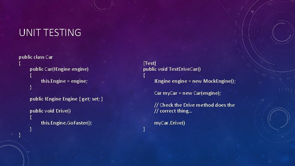 UNIT TESTING public class Car { public Car(IEngine engine) { this. Engine = engine;