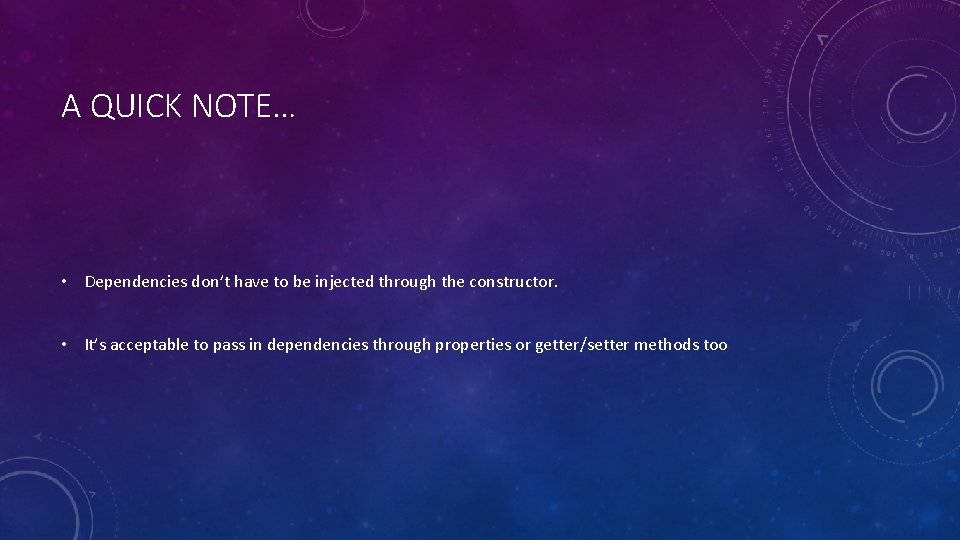 A QUICK NOTE… • Dependencies don’t have to be injected through the constructor. •