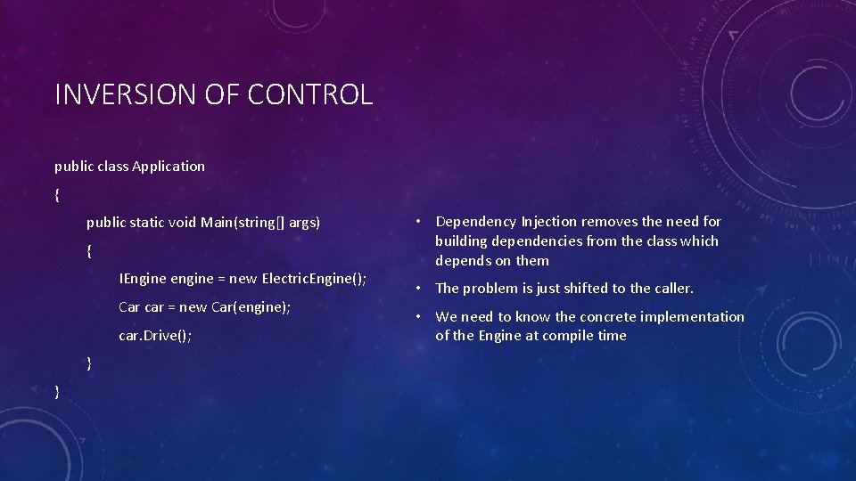 INVERSION OF CONTROL public class Application { public static void Main(string[] args) { IEngine