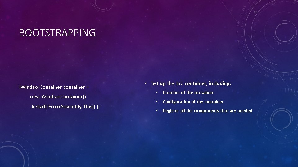 BOOTSTRAPPING IWindsor. Container container = new Windsor. Container(). Install( From. Assembly. This() ); •