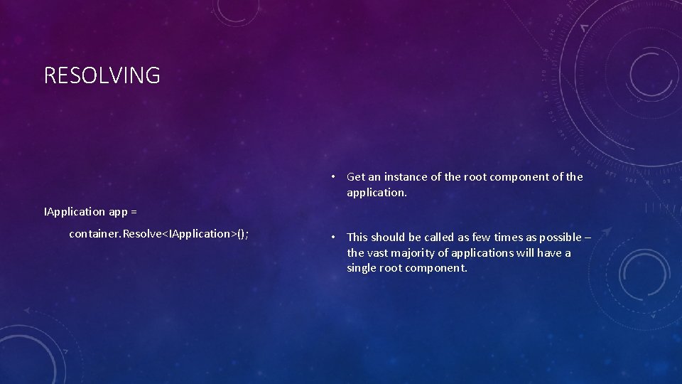 RESOLVING • Get an instance of the root component of the application. IApplication app