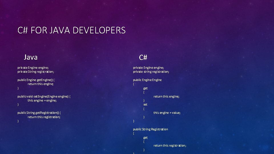 C# FOR JAVA DEVELOPERS Java C# private Engine engine; private String registration; private Engine