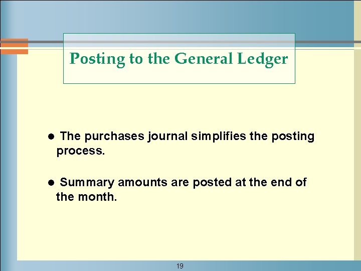 Posting to the General Ledger l The purchases journal simplifies the posting process. l