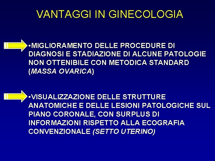 VANTAGGI IN GINECOLOGIA • MIGLIORAMENTO DELLE PROCEDURE DI DIAGNOSI E STADIAZIONE DI ALCUNE PATOLOGIE