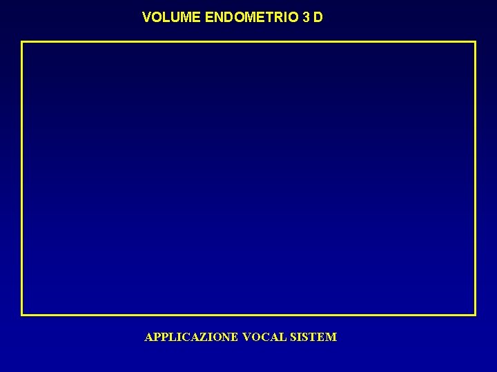 VOLUME ENDOMETRIO 3 D APPLICAZIONE VOCAL SISTEM 