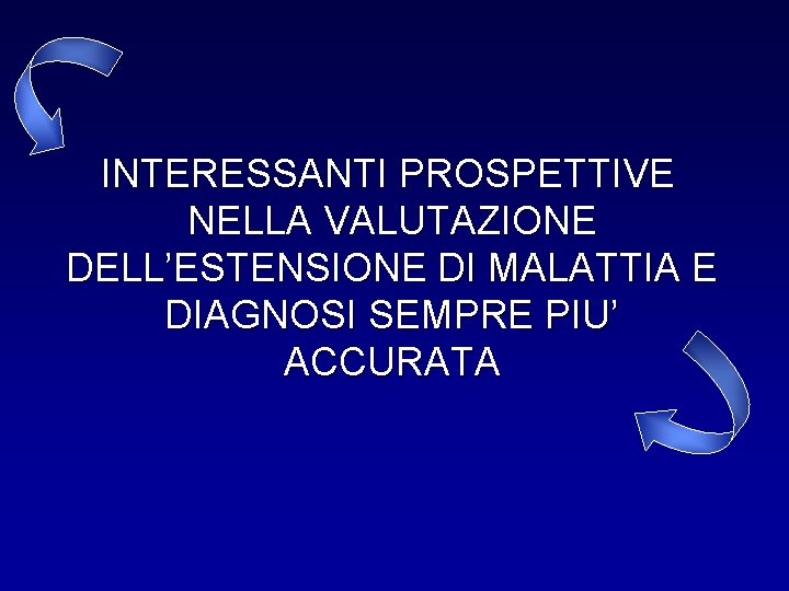 INTERESSANTI PROSPETTIVE NELLA VALUTAZIONE DELL’ESTENSIONE DI MALATTIA E DIAGNOSI SEMPRE PIU’ ACCURATA 