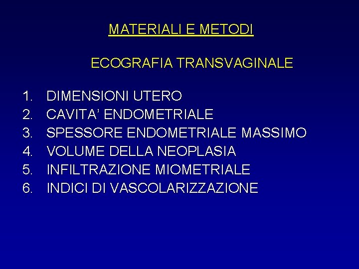 MATERIALI E METODI ECOGRAFIA TRANSVAGINALE 1. 2. 3. 4. 5. 6. DIMENSIONI UTERO CAVITA’