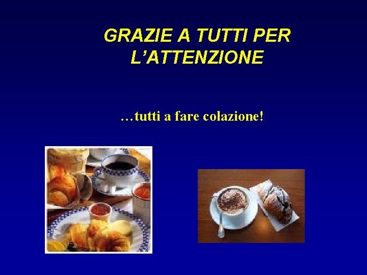 GRAZIE A TUTTI PER L’ATTENZIONE …tutti a fare colazione! 