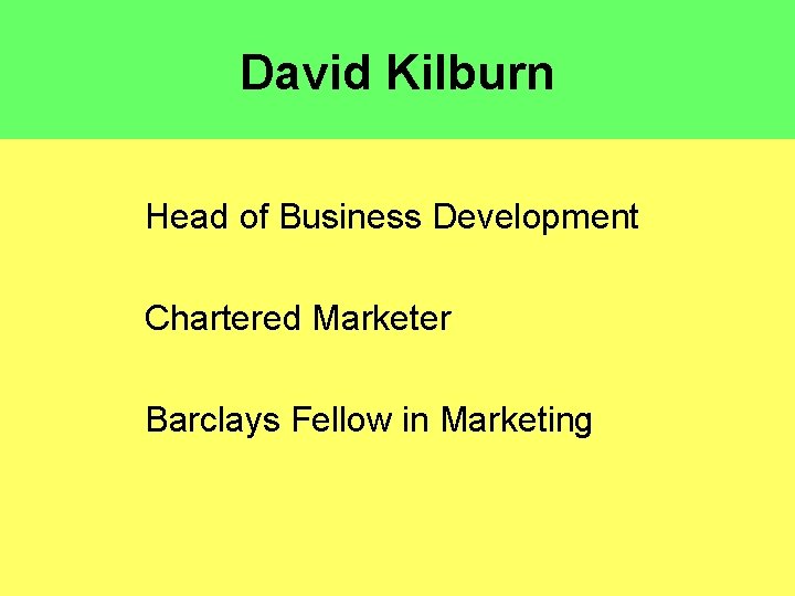 David Kilburn Head of Business Development Chartered Marketer Barclays Fellow in Marketing 