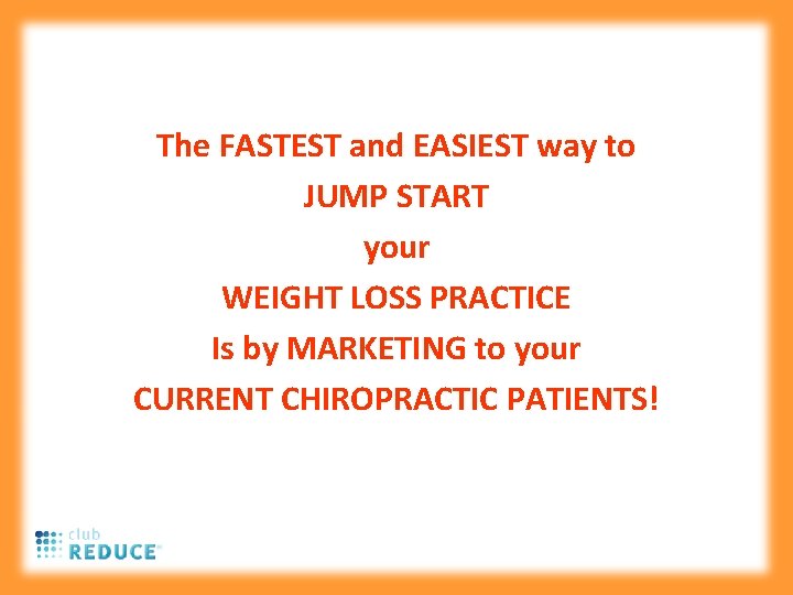 The FASTEST and EASIEST way to JUMP START your WEIGHT LOSS PRACTICE Is by