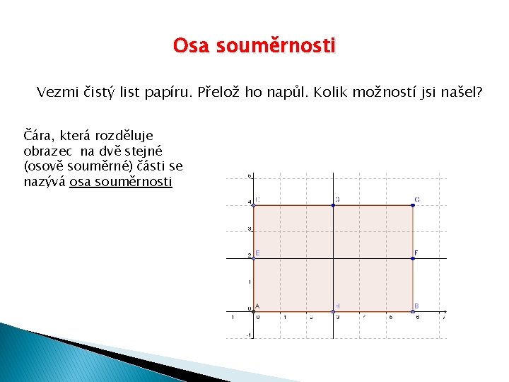 Osa souměrnosti Vezmi čistý list papíru. Přelož ho napůl. Kolik možností jsi našel? Čára,