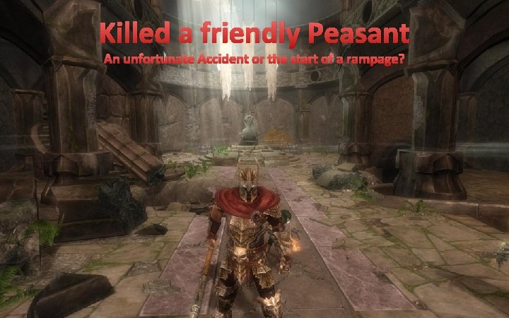 Killed a friendly Peasant An unfortunate Accident or the start of a rampage? 