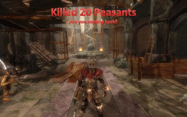 Killed 20 Peasants Are you holding back? 