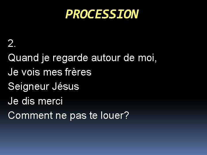 PROCESSION 2. Quand je regarde autour de moi, Je vois mes frères Seigneur Jésus