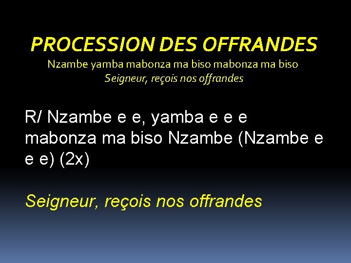 PROCESSION DES OFFRANDES Nzambe yamba mabonza ma biso Seigneur, reçois nos offrandes R/ Nzambe