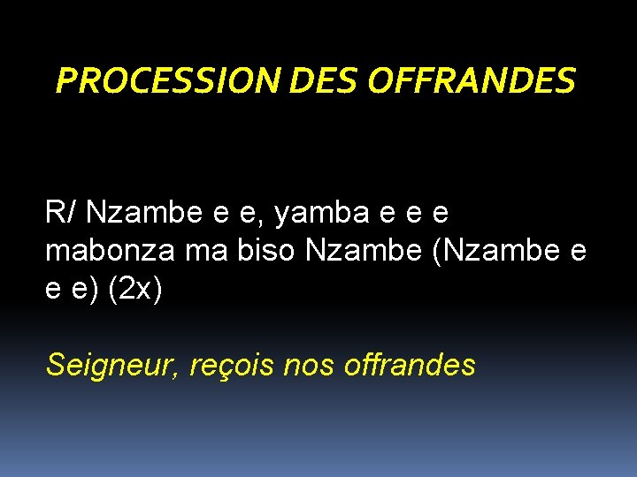 PROCESSION DES OFFRANDES R/ Nzambe e e, yamba e e e mabonza ma biso