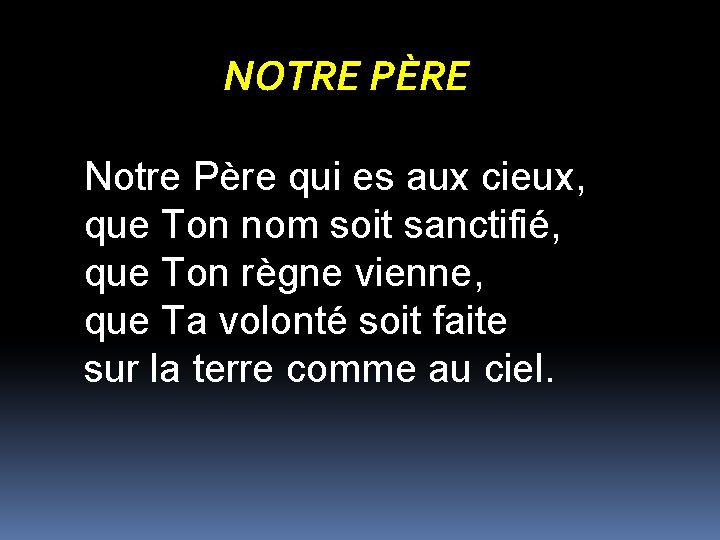 NOTRE PÈRE Notre Père qui es aux cieux, que Ton nom soit sanctifié, que